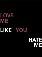Love Me Like You Hate Me在线观看